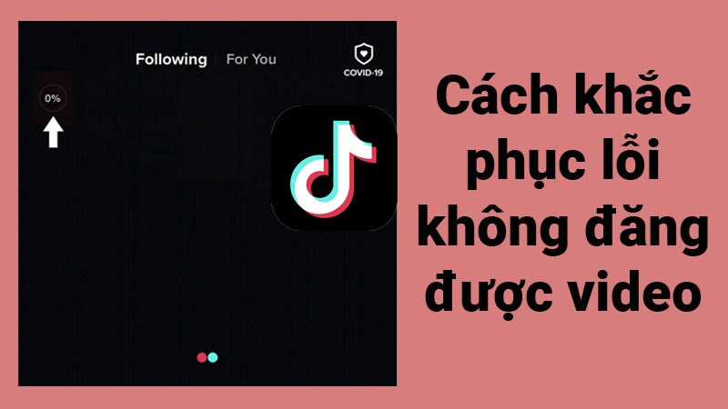 6 cách khắc phục lỗi không đăng được video trên TikTok