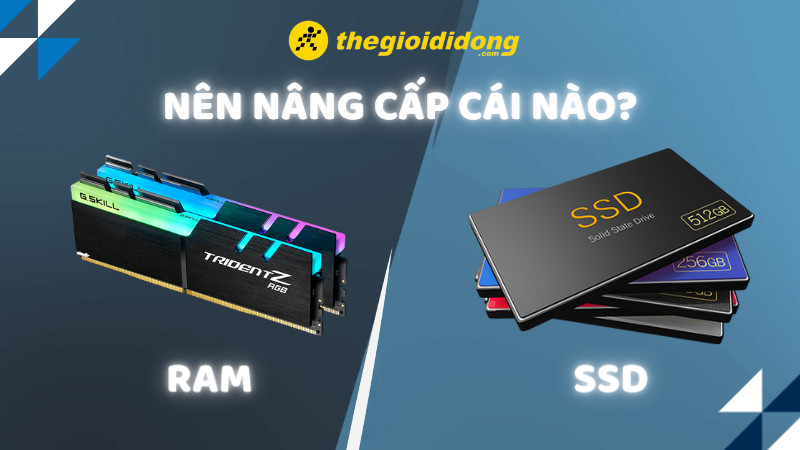 RAM vs SSD, n&ecirc;n n&acirc;ng cấp linh kiện n&agrave;o?